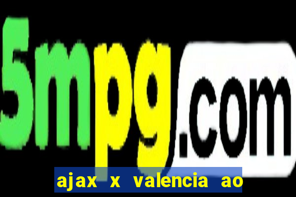 ajax x valencia ao vivo futemax